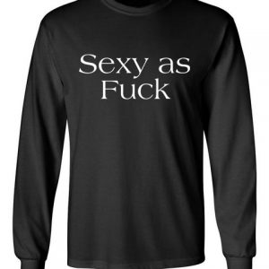 Sexy as Fuck Black Unisex Long Sleeve T-Shirt