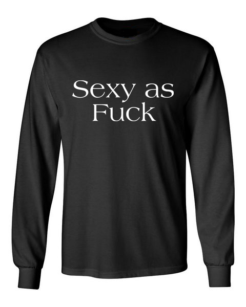Sexy as Fuck Black Unisex Long Sleeve T-Shirt
