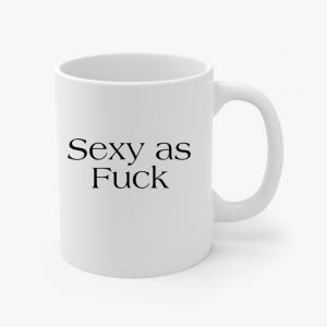 Sexy as Fuck Coffee Cup
